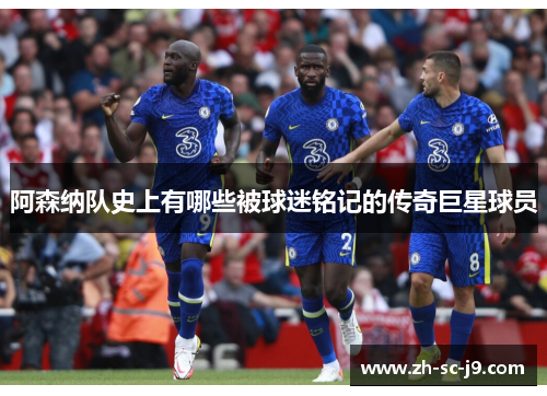 阿森纳队史上有哪些被球迷铭记的传奇巨星球员 阿森纳队史上有哪些被球迷铭记的传奇巨星球员