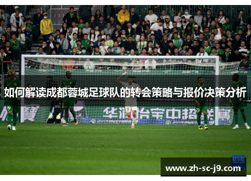 如何解读成都蓉城足球队的转会策略与报价决策分析 如何解读成都蓉城足球队的转会策略与报价决策分析