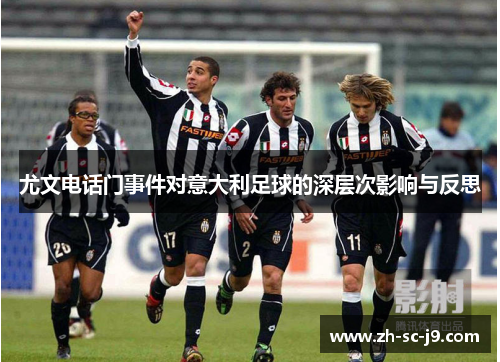 尤文电话门事件对意大利足球的深层次影响与反思 尤文电话门事件对意大利足球的深层次影响与反思