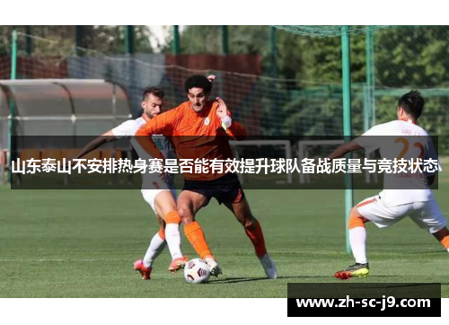 山东泰山不安排热身赛是否能有效提升球队备战质量与竞技状态