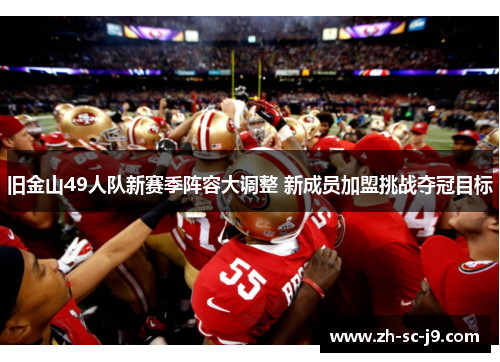 旧金山49人队新赛季阵容大调整 新成员加盟挑战夺冠目标 旧金山49人队新赛季阵容大调整 新成员加盟挑战夺冠目标