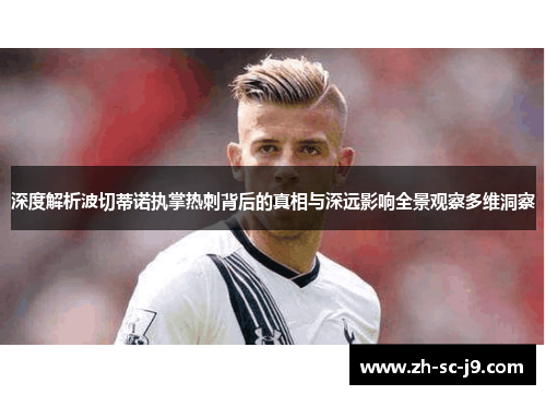 深度解析波切蒂诺执掌热刺背后的真相与深远影响全景观察多维洞察 深度解析波切蒂诺执掌热刺背后的真相与深远影响全景观察多维洞察