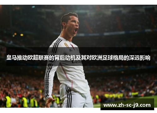 皇马推动欧超联赛的背后动机及其对欧洲足球格局的深远影响 皇马推动欧超联赛的背后动机及其对欧洲足球格局的深远影响