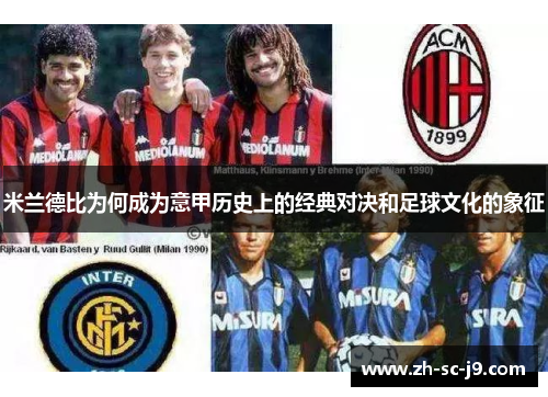 米兰德比为何成为意甲历史上的经典对决和足球文化的象征